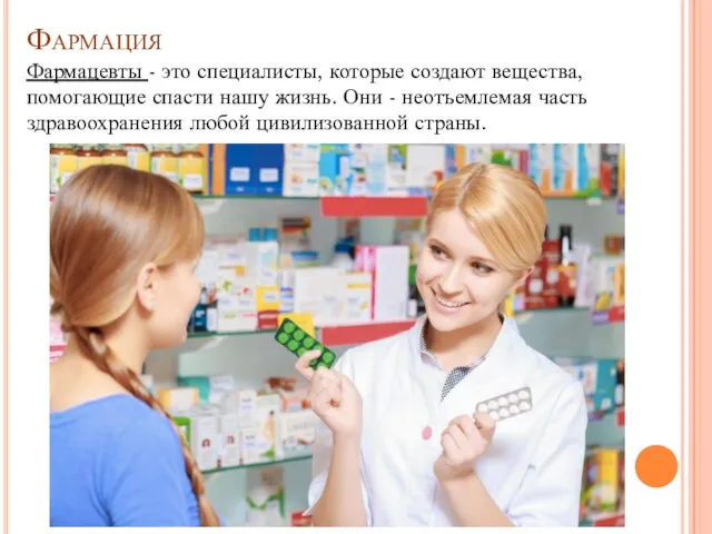 Фармация Фармацевты - это специалисты, которые создают вещества, помогающие спасти
