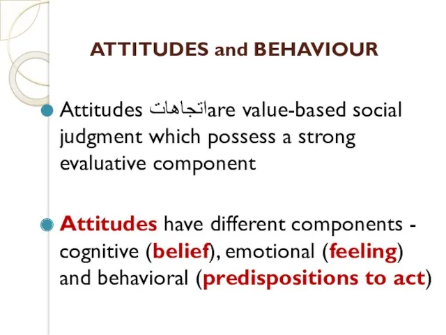 ATTITUDES and BEHAVIOUR Attitudes اتجاهاتare value-based social judgment which possess