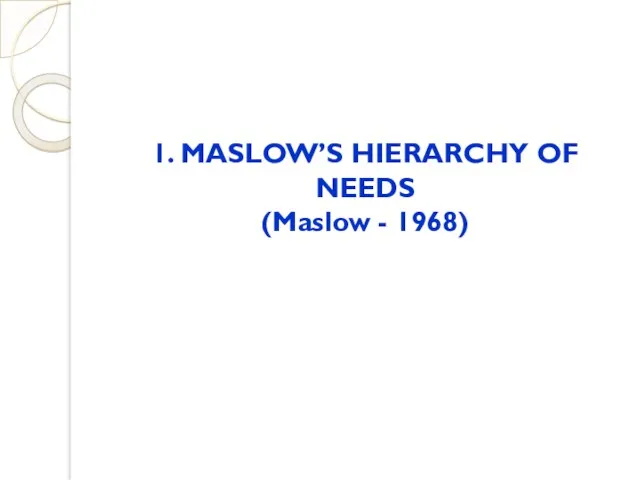 1. MASLOW’S HIERARCHY OF NEEDS (Maslow - 1968)