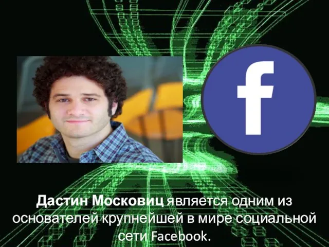 Дастин Московиц является одним из основателей крупнейшей в мире социальной сети Facebook.