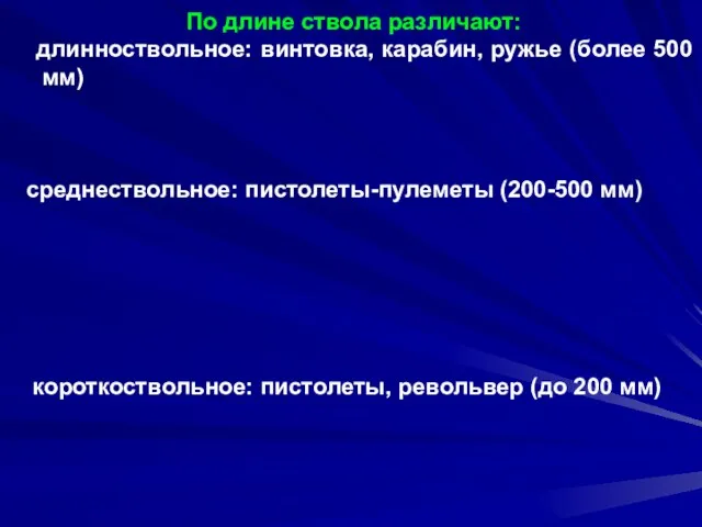 По длине ствола различают: длинноствольное: винтовка, карабин, ружье (более 500