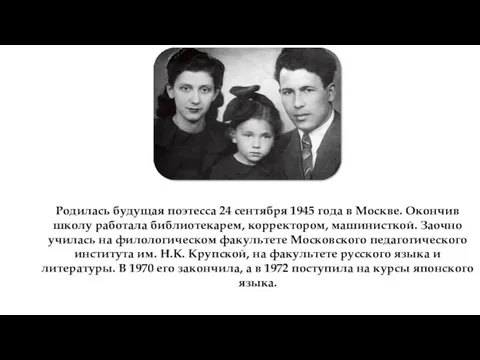 Родилась будущая поэтесса 24 сентября 1945 года в Москве. Окончив