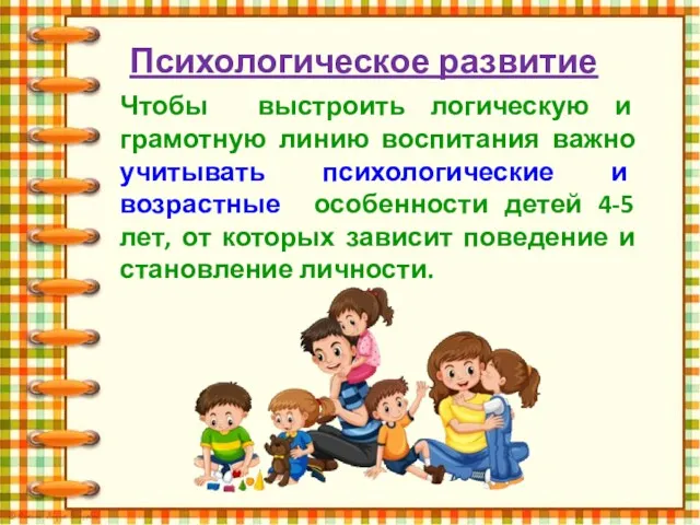 Психологическое развитие Чтобы выстроить логическую и грамотную линию воспитания важно учитывать психологические и