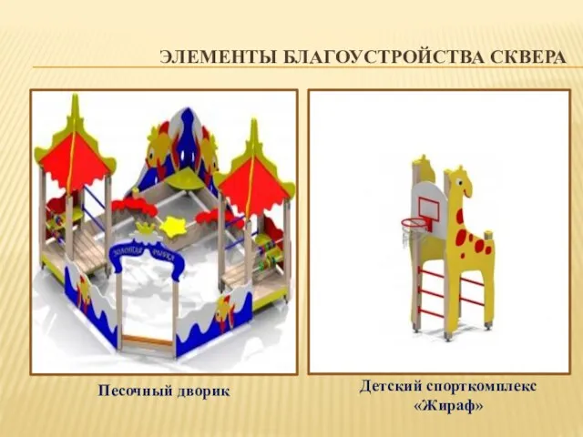 ЭЛЕМЕНТЫ БЛАГОУСТРОЙСТВА СКВЕРА Песочный дворик Детский спорткомплекс «Жираф»