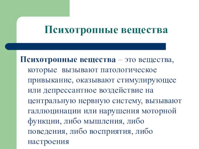 Психотропные вещества Психотропные вещества – это вещества, которые вызывают патологическое