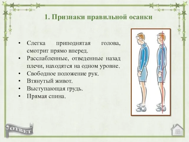 1. Признаки правильной осанки Слегка приподнятая голова, смотрит прямо вперед.