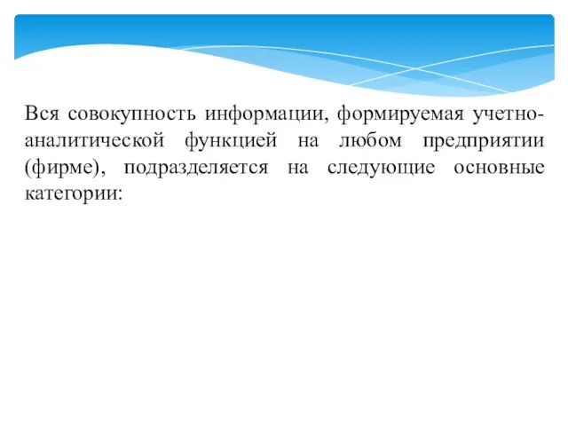 Вся совокупность информации, формируемая учетно-аналитической функцией на любом предприятии (фирме), подразделяется на следующие основные категории: