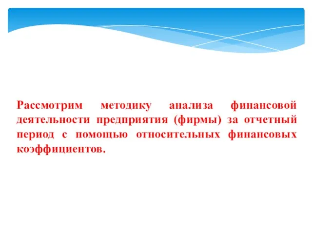 Рассмотрим методику анализа финансовой деятельности предприятия (фирмы) за отчетный период с помощью относительных финансовых коэффициентов.