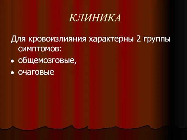 КЛИНИКА Для кровоизлияния характерны 2 группы симптомов: общемозговые, очаговые