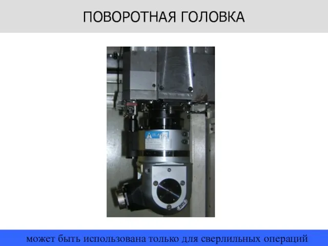 может быть использована только для сверлильных операций ПОВОРОТНАЯ ГОЛОВКА