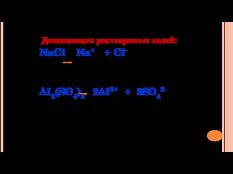 Диссоциация растворимых солей: NaCI Na+ + CI- AI2(SO4)3 2AI3+ + 3SO42-