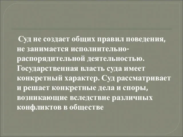 Суд не создает общих правил поведения, не занимается исполнительно-распорядительной деятельностью.