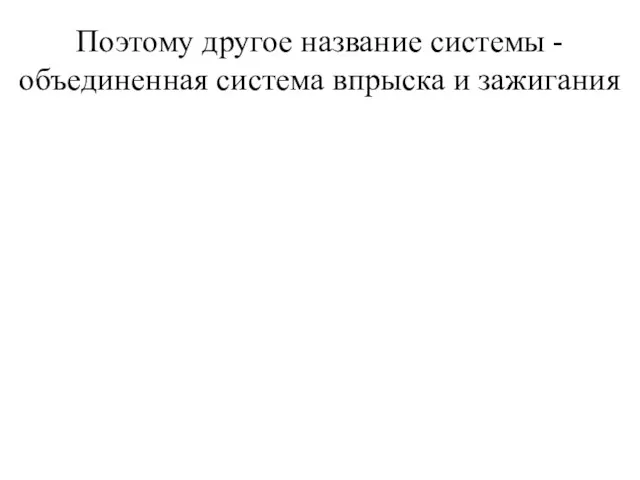 Поэтому другое название системы - объединенная система впрыска и зажигания