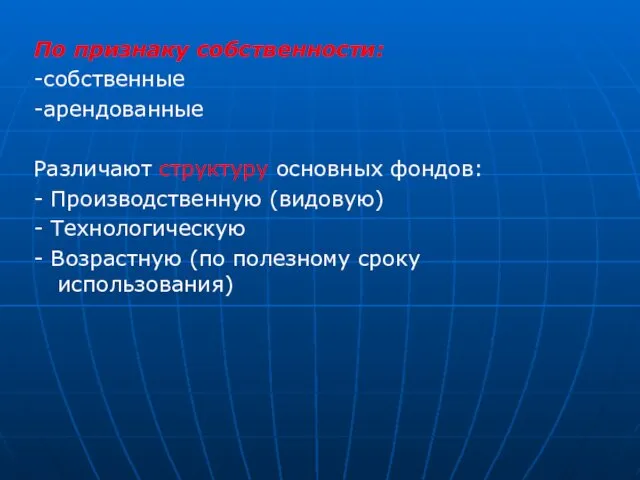 По признаку собственности: -собственные -арендованные Различают структуру основных фондов: -