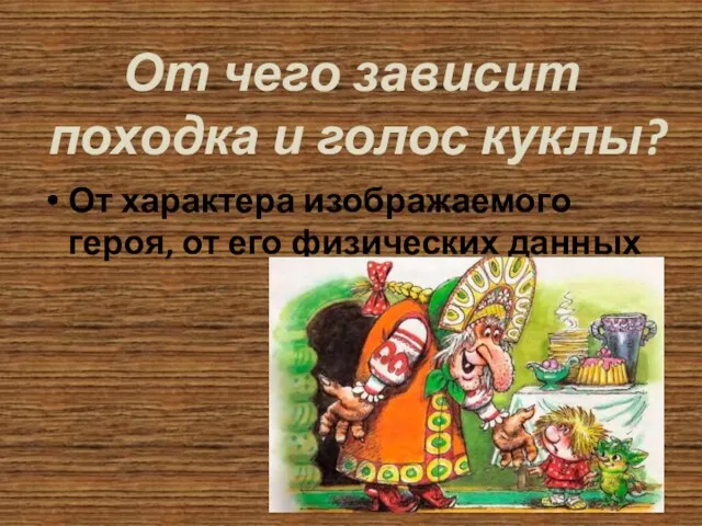 От чего зависит походка и голос куклы? От характера изображаемого героя, от его физических данных