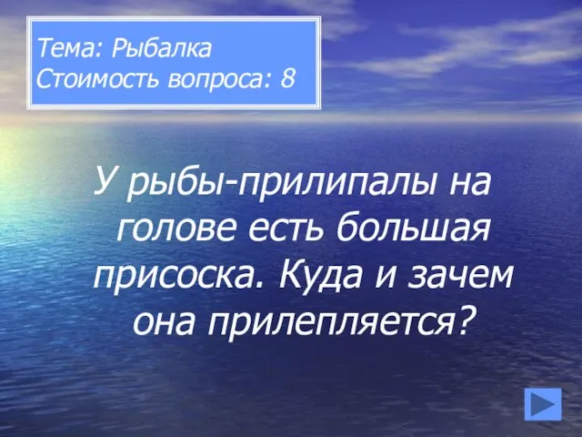 Тема: Рыбалка Стоимость вопроса: 8 У рыбы-прилипалы на голове есть