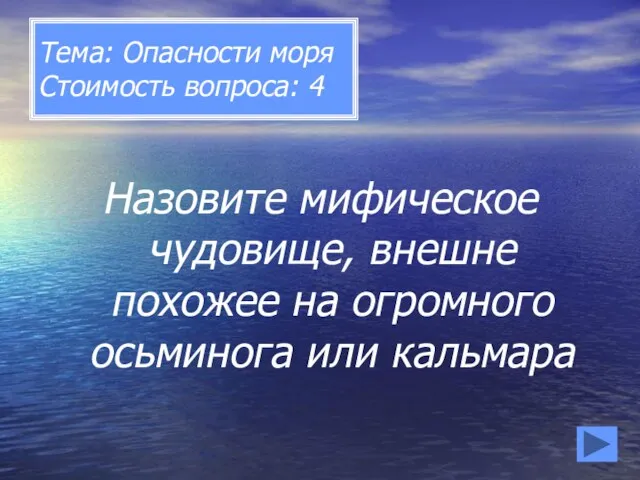 Тема: Опасности моря Стоимость вопроса: 4 Назовите мифическое чудовище, внешне похожее на огромного осьминога или кальмара