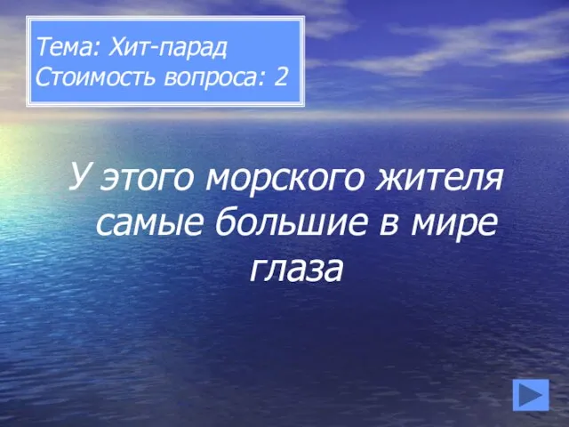 Тема: Хит-парад Стоимость вопроса: 2 У этого морского жителя самые большие в мире глаза