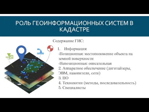 РОЛЬ ГЕОИНФОРМАЦИОННЫХ СИСТЕМ В КАДАСТРЕ Информация: -Позиционная: местоположение объекта на земной поверхности -Непозиционная: