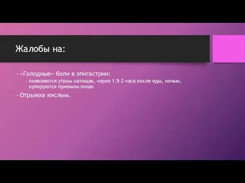 Жалобы на: «Голодные» боли в эпигастрии: появляются утром натощак, через