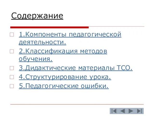 Содержание 1.Компоненты педагогической деятельности. 2.Классификация методов обучения. 3.Дидактические материалы ТСО. 4.Структурирование урока. 5.Педагогические ошибки.