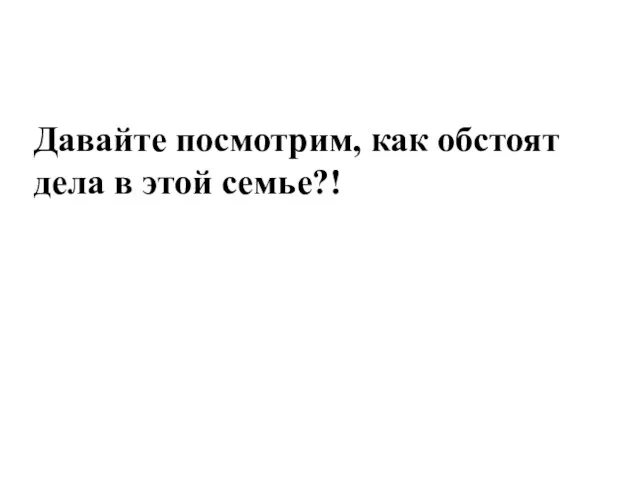 Давайте посмотрим, как обстоят дела в этой семье?!