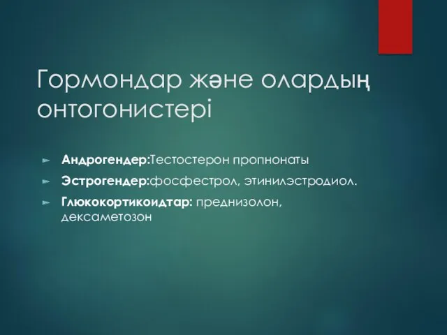 Гормондар және олардың онтогонистері Андрогендер:Тестостерон пропнонаты Эстрогендер:фосфестрол, этинилэстродиол. Глюкокортикоидтар: преднизолон, дексаметозон