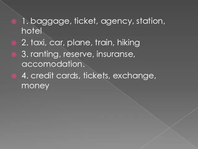 1. baggage, ticket, agency, station, hotel 2. taxi, car, plane,