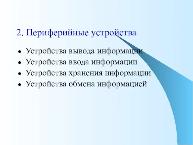 Устройства вывода информации Устройства ввода информации Устройства хранения информации Устройства обмена информацией 2. Периферийные устройства