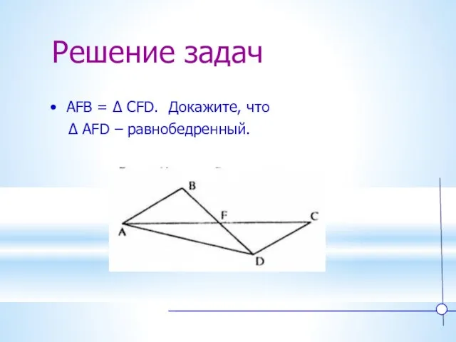 Решение задач AFB = ∆ CFD. Докажите, что ∆ AFD – равнобедренный.