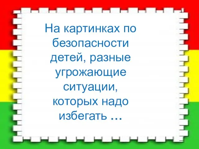 На картинках по безопасности детей, разные угрожающие ситуации, которых надо избегать …