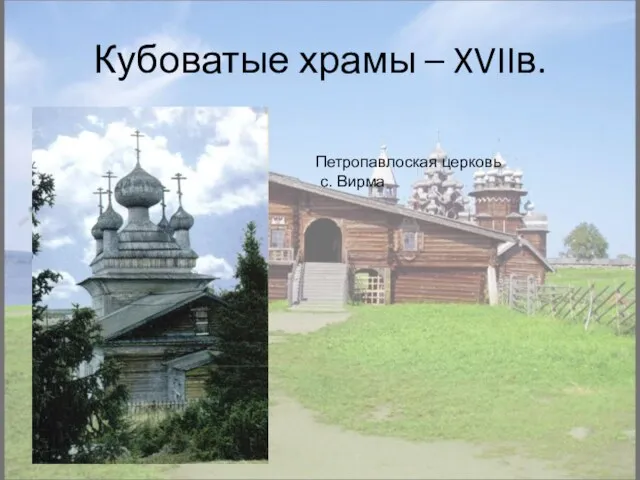 Кубоватые храмы – XVIIв. Петропавлоская церковь с. Вирма