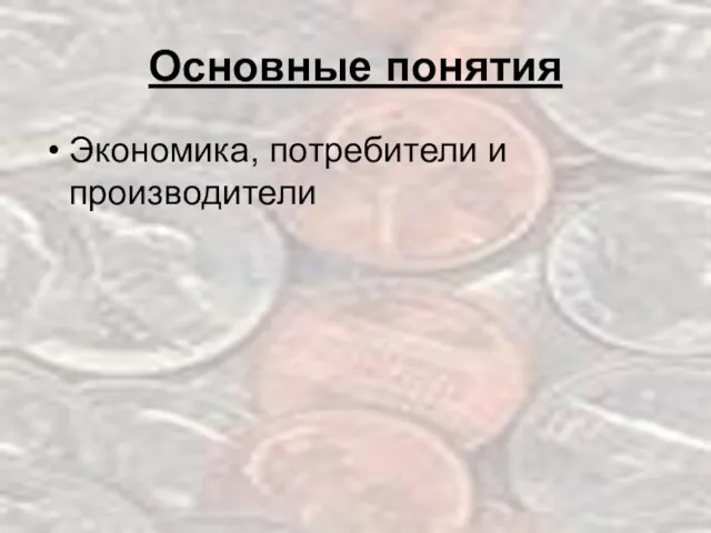 Основные понятия Экономика, потребители и производители