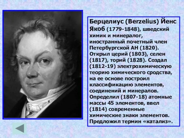 Берцелиус (Berzelius) Йенс Якоб (1779-1848), шведский химик и минералог, иностранный почетный член Петербургской