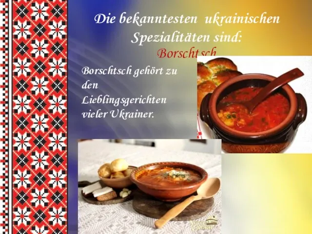 Die bekanntesten ukrainischen Spezialitäten sind: Borschtsch Borschtsch gehört zu den Lieblingsgerichten vieler Ukrainer.