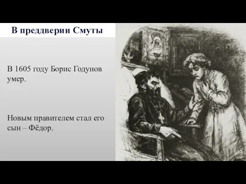 В преддверии Смуты В 1605 году Борис Годунов умер. Новым правителем стал его сын – Фёдор.