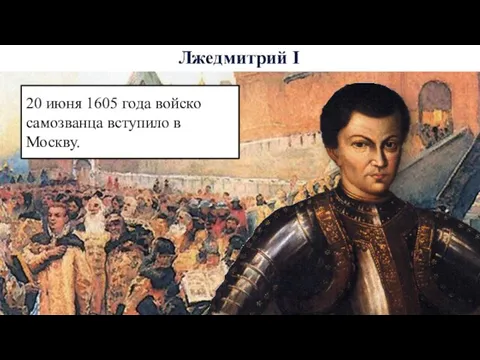 Лжедмитрий I 20 июня 1605 года войско самозванца вступило в Москву.