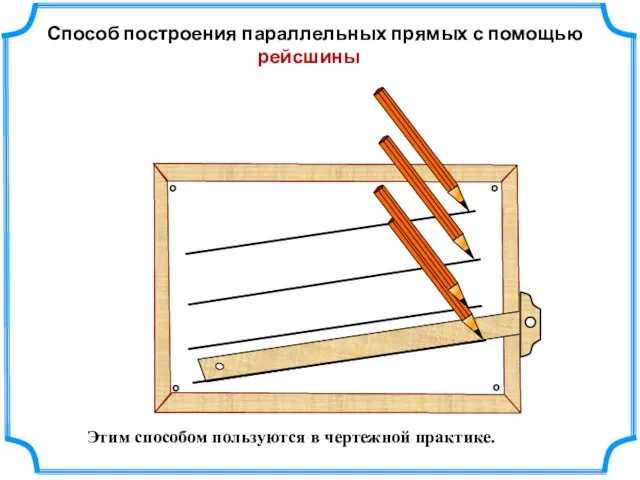 Этим способом пользуются в чертежной практике. Способ построения параллельных прямых с помощью рейсшины