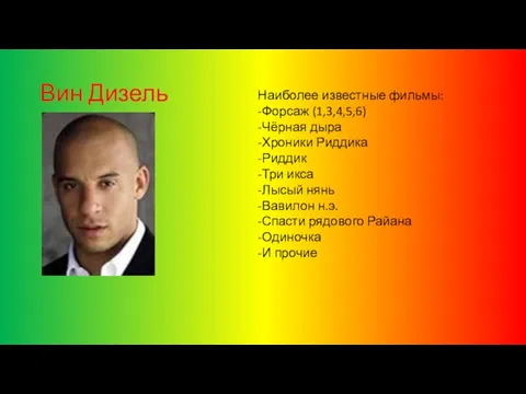 Вин Дизель Наиболее известные фильмы: -Форсаж (1,3,4,5,6) -Чёрная дыра -Хроники