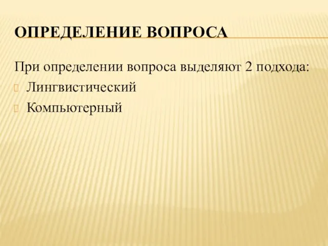 ОПРЕДЕЛЕНИЕ ВОПРОСА При определении вопроса выделяют 2 подхода: Лингвистический Компьютерный