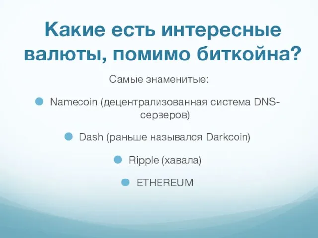 Самые знаменитые: Namecoin (децентрализованная система DNS-серверов) Dash (раньше назывался Darkcoin)