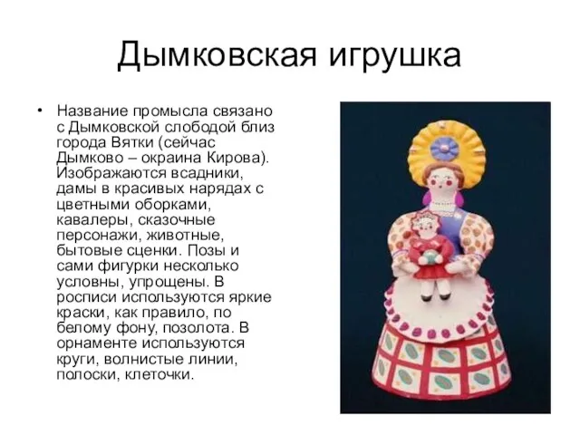 Дымковская игрушка Название промысла связано с Дымковской слободой близ города Вятки (сейчас Дымково