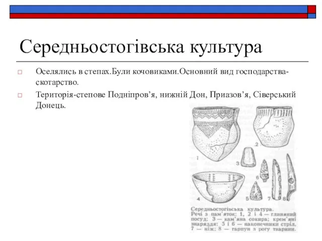 Середньостогівська культура Оселялись в степах.Були кочовиками.Основний вид господарства-скотарство. Територія-степове Подніпров’я, нижній Дон, Приазов’я, Сіверський Донець.