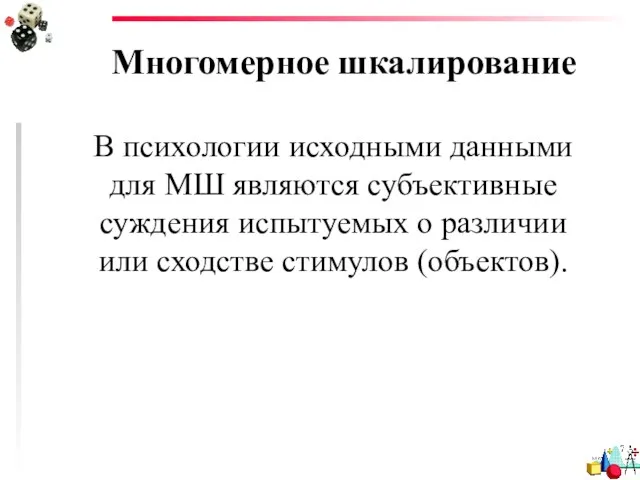 Многомерное шкалирование В психологии исходными данными для МШ являются субъективные