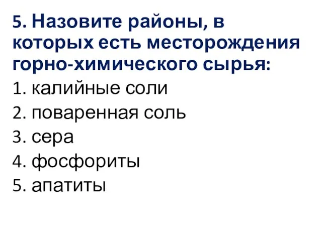 5. Назовите районы, в которых есть месторождения горно-химического сырья: 1.