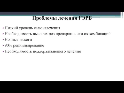 Проблемы лечения ГЭРБ Низкий уровень самоизлечения Необходимость высоких доз препаратов или их комбинаций