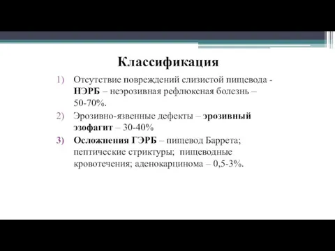 Классификация Отсутствие повреждений слизистой пищевода - НЭРБ – неэрозивная рефлюксная болезнь – 50-70%.