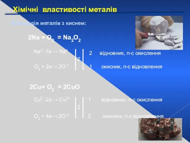 Хімічні властивості металів Взаємодія металів з киснем: 2Na + О2 = Na2О2 2Сu+