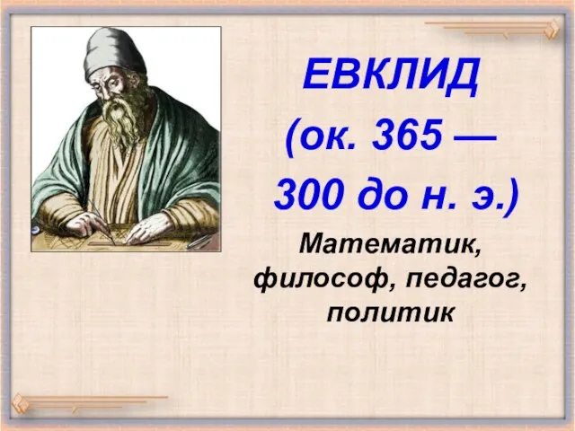 ЕВКЛИД (ок. 365 — 300 до н. э.) Математик, философ, педагог, политик