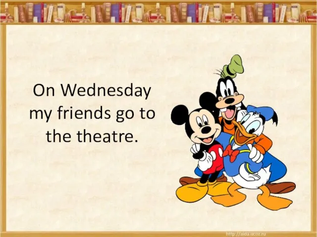 On Wednesday my friends go to the theatre.